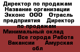 Директор по продажам › Название организации ­ Экконс, ООО › Отрасль предприятия ­ Директор по продажам › Минимальный оклад ­ 120 000 - Все города Работа » Вакансии   . Амурская обл.